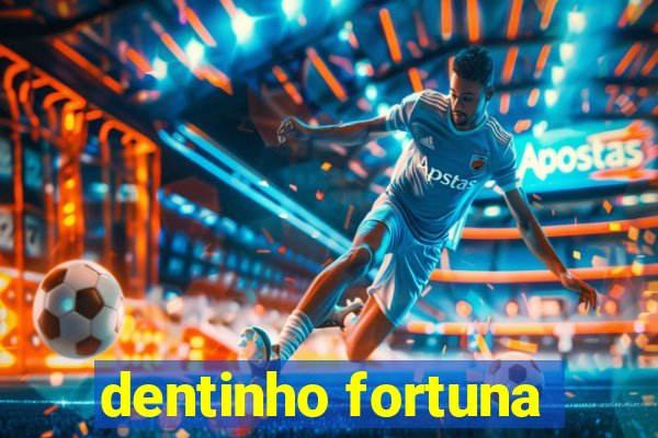 dentinho fortuna