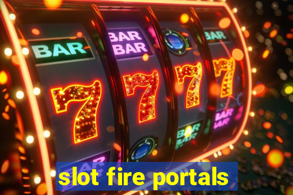 slot fire portals