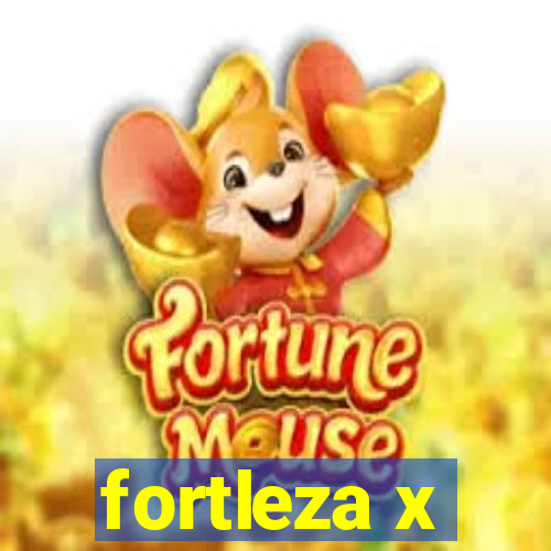 fortleza x