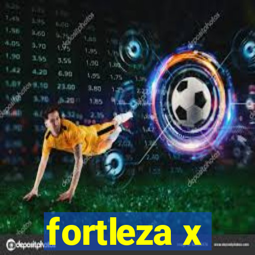 fortleza x