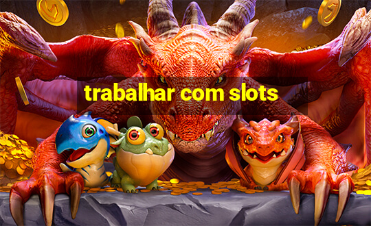 trabalhar com slots