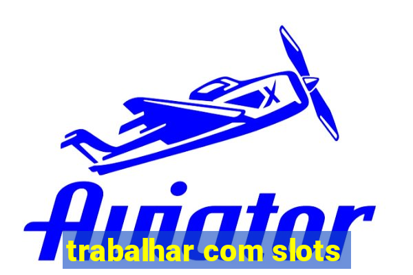 trabalhar com slots