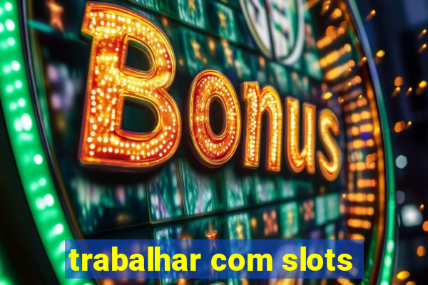 trabalhar com slots