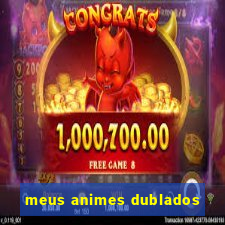 meus animes dublados