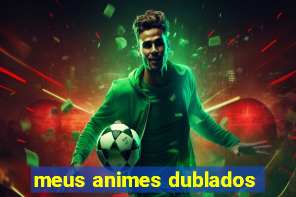 meus animes dublados