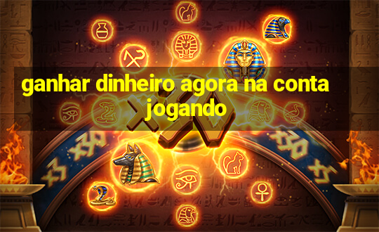 ganhar dinheiro agora na conta jogando