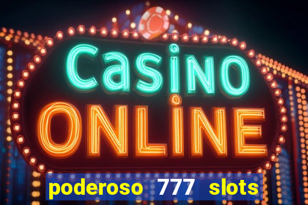 poderoso 777 slots paga mesmo