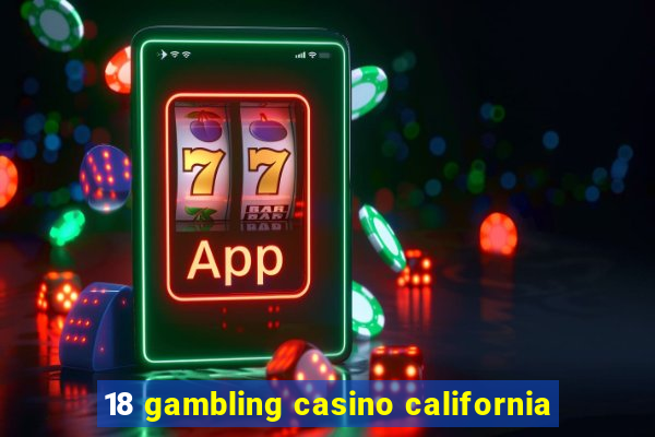 18 gambling casino california