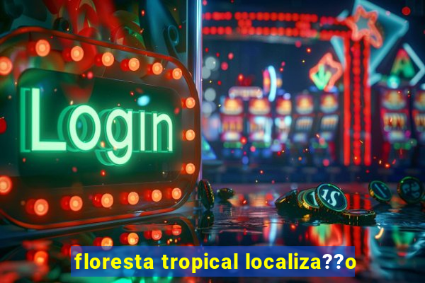 floresta tropical localiza??o