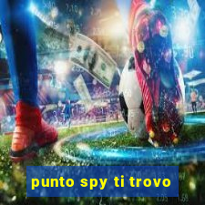 punto spy ti trovo