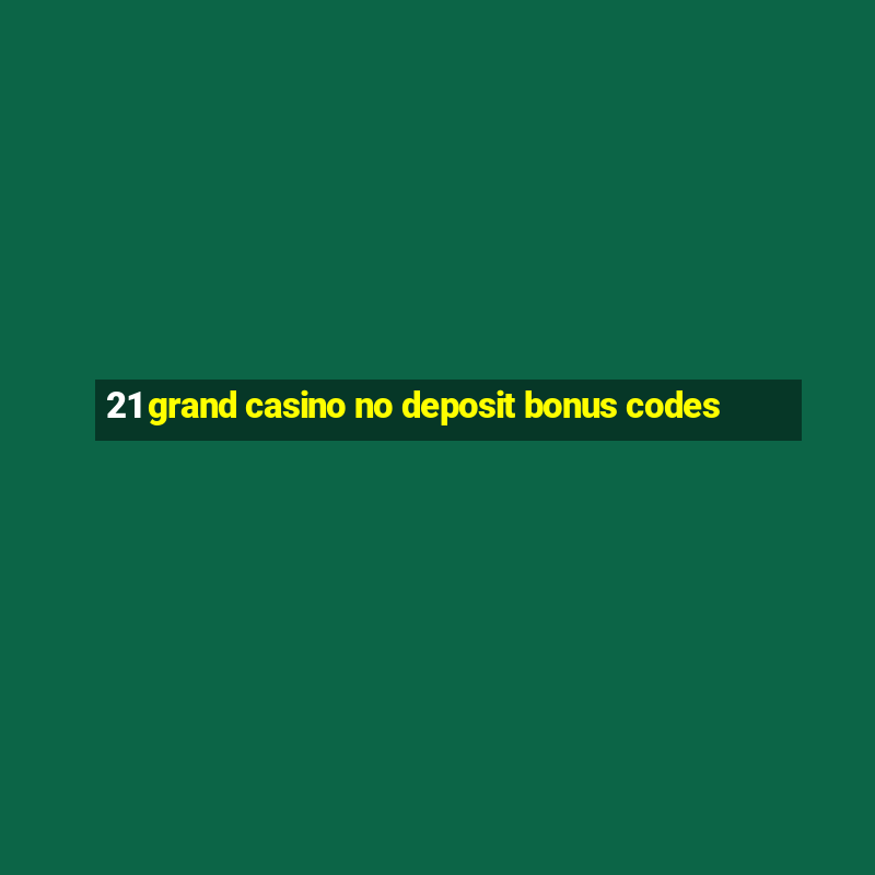 21 grand casino no deposit bonus codes