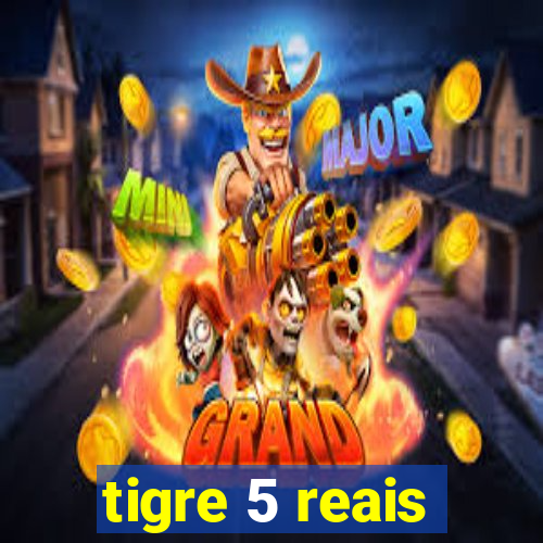 tigre 5 reais