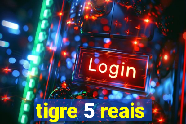 tigre 5 reais