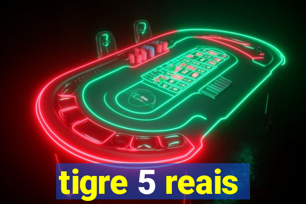 tigre 5 reais