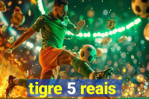 tigre 5 reais