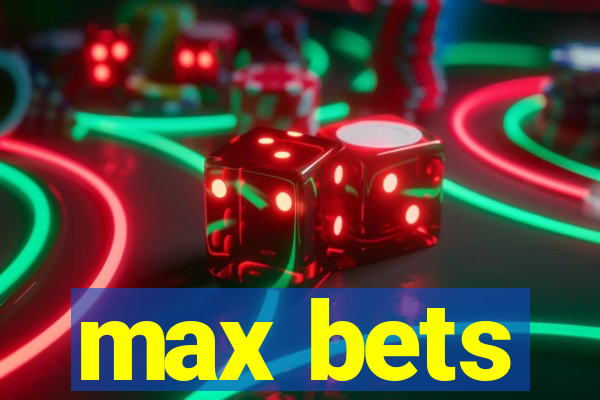 max bets