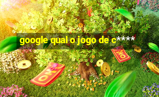 google qual o jogo de c****