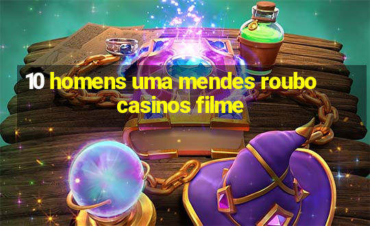 10 homens uma mendes roubo casinos filme