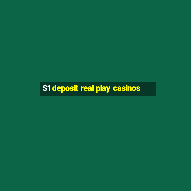 $1 deposit real play casinos