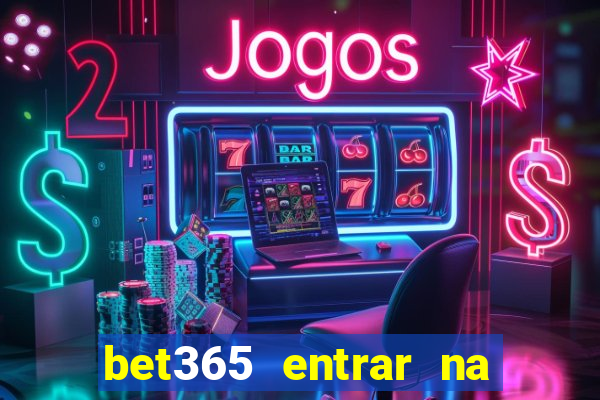 bet365 entrar na minha conta