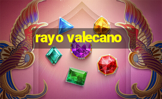 rayo valecano