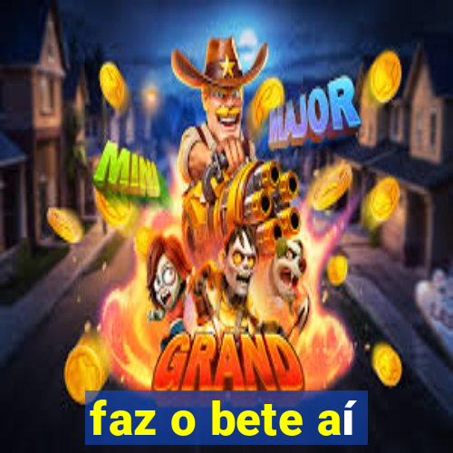 faz o bete aí