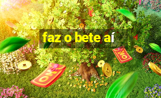 faz o bete aí