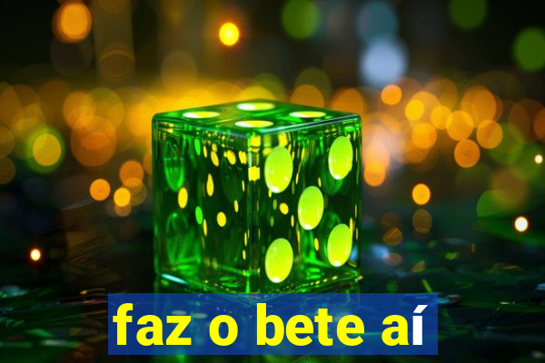 faz o bete aí