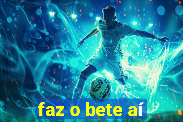 faz o bete aí