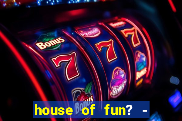 house of fun? - casino slots