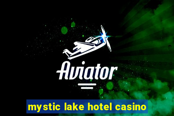 mystic lake hotel casino