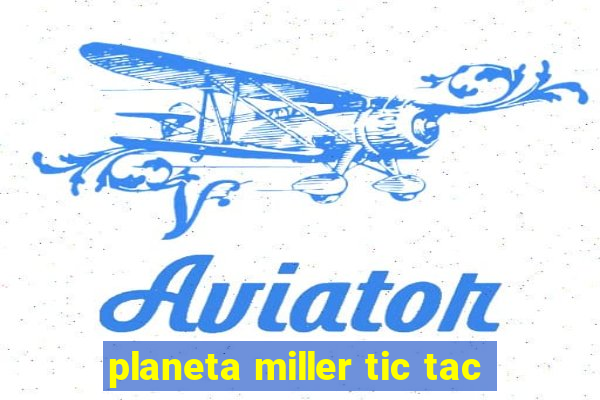 planeta miller tic tac