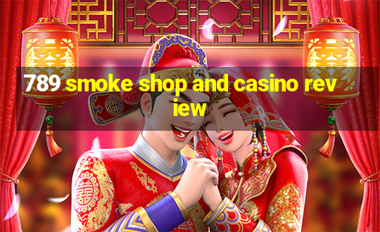 789 smoke shop and casino review