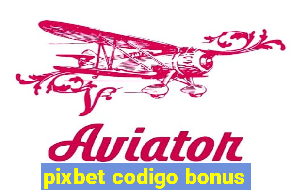 pixbet codigo bonus