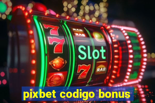 pixbet codigo bonus