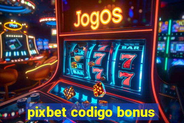 pixbet codigo bonus