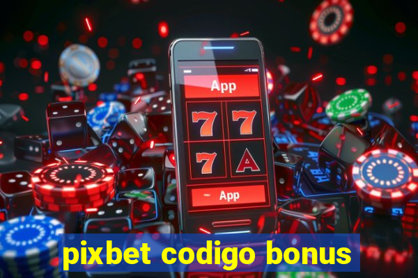 pixbet codigo bonus