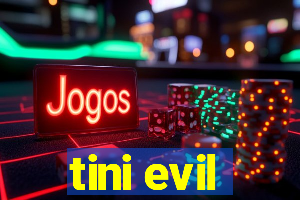 tini evil