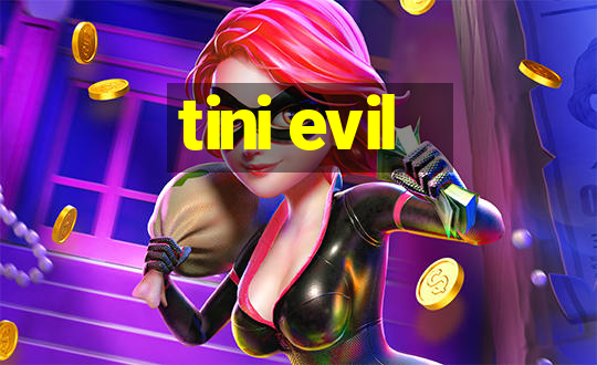 tini evil