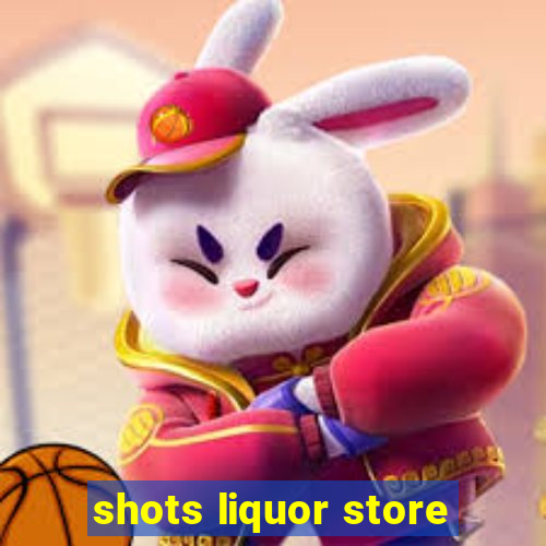 shots liquor store