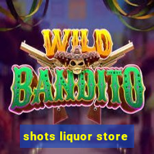 shots liquor store