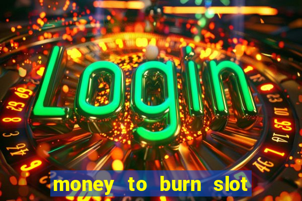 money to burn slot machine free download