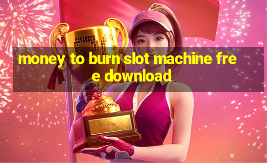 money to burn slot machine free download