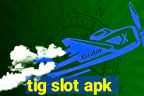 tig slot apk