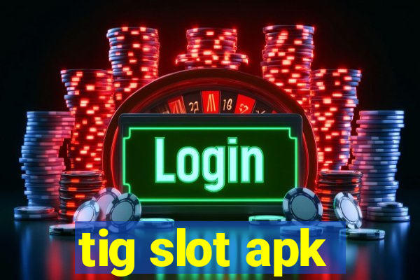 tig slot apk