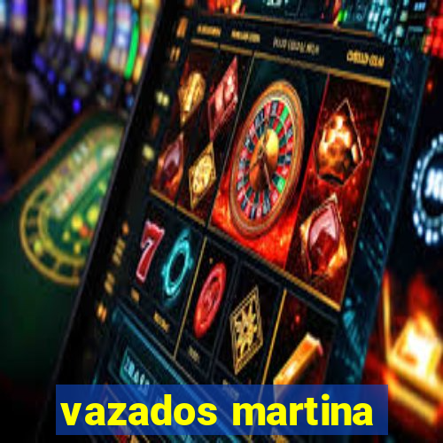 vazados martina