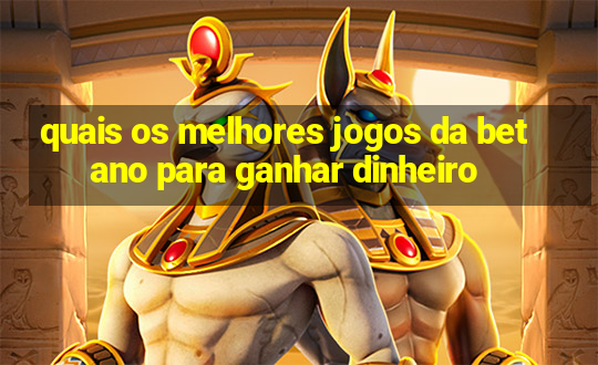 quais os melhores jogos da betano para ganhar dinheiro