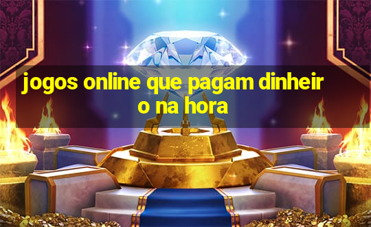 jogos online que pagam dinheiro na hora