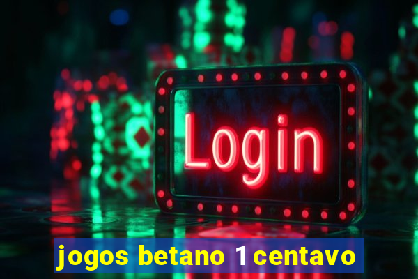 jogos betano 1 centavo