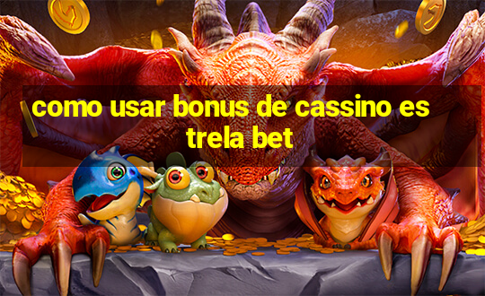 como usar bonus de cassino estrela bet